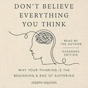 Don't Believe Everything You Think (Expanded Edition): Why Your Thinking Is the Beginning & End of Suffering [Audiobook]