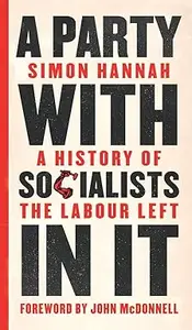 A Party with Socialists in It: A History of the Labour Left