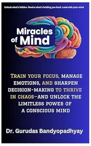 Miracles of Mind: Train Your Focus, Manage Emotions, and Sharpen Decision-Making to Thrive in Chaos—and Unlock