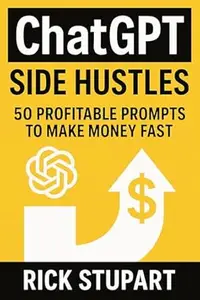 ChatGPT Side Hustles: 50 Profitable Prompts to Make Money Fast