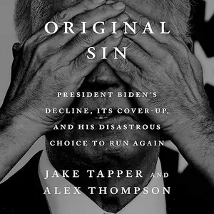 Original Sin: President Biden's Decline, Its Cover-Up, and His Disastrous Choice to Run Again [Audiobook]