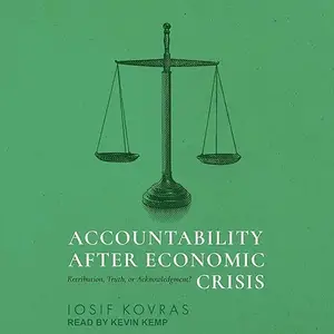 Accountability after Economic Crisis: Retribution, Truth, or Acknowledgment? [Audiobook]