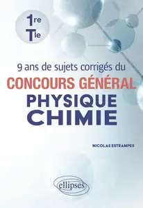 9 ans de sujets corrigés du concours général physique chimie - Nicolas Estrampes