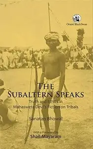 The Subaltern Speaks: Truth and Ethics in Mahasweta Devias Fiction on Tribals