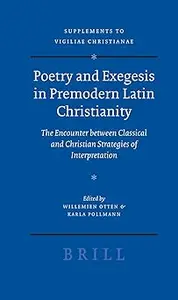 Poetry and Exegesis in Premodern Latin Christianity: The Encounter Between Classical and Christian Strategies of Interpretation