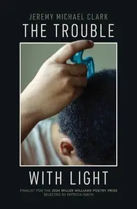 The Trouble with Light (Miller Williams Poetry Prize)