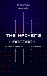 The Hacker's Handbook: From Ethical to Criminal
