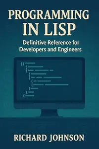 Programming in Lisp: Definitive Reference for Developers and Engineers