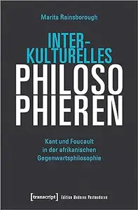 Interkulturelles Philosophieren. Kant und Foucault in der afrikanischen Gegenwartsphilosophie