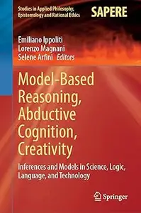 Model-Based Reasoning, Abductive Cognition, Creativity: Inferences and Models in Science, Logic, Language, and Technolog