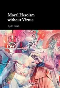 Moral Heroism without Virtue