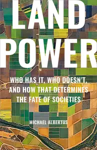 Land Power: Who Has It, Who Doesn’t, and How That Determines the Fate of Societies