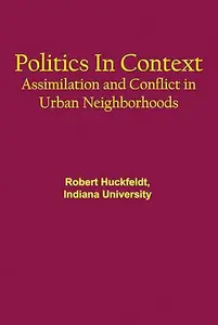 Politics in Context: Assimilation and Conflict in Urban Neighborhoods