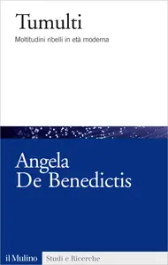 Tumulti. Moltitudini ribelli in età moderna - Angela De Benedictis