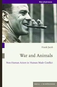 War and Animals: Non-Human Actors in Human Made Conflict
