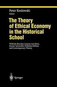 The Theory of Ethical Economy in the Historical School: Wilhelm Roscher, Lorenz von Stein, Gustav Schmoller, Wilhelm Dilthey an