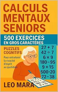 Calculs Mentaux Seniors 500 Exercices en Gros Caractères : Puzzles Cognitifs Pour entretenir la vivacité d'esprit au quotidien