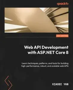 Web API Development with ASP.NET Core 8: Learn techniques, patterns, and tools for building high-performance