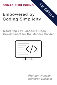 Empowered by Coding Simplicity: Mastering Low-Code/No-Code Development for the Modern Builder