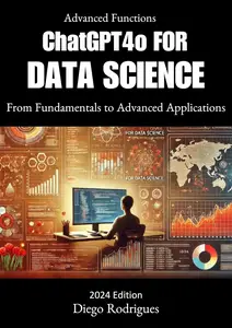 Advanced Functions ChatGPT4O FOR DATA SCIENCE 2024 Edition: From Fundamentals to Advanced Applications