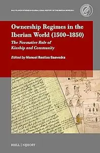 Ownership Regimes in the Iberian World (1500-1850): The Normative Role of Kinship and Community