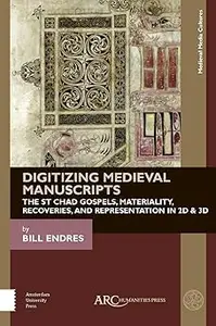 Digitizing Medieval Manuscripts: The St. Chad Gospels, Materiality, Recoveries, and Representation in 2D & 3D