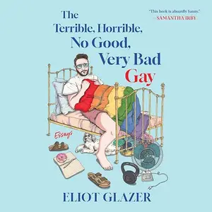 The Terrible, Horrible, No Good, Very Bad Gay: Essays [Audiobook]