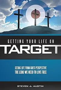 Getting Your Life on Target - Seeing Life From God's Perspective: The Lens We Need to Live Free