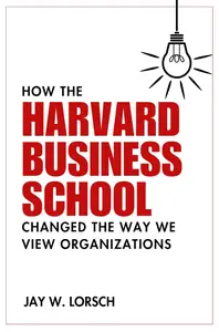 How the Harvard Business School Changed the Way We View Organizations