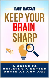 Keep your Brain sharp: A Guide to Building a Better Brain at Any Age