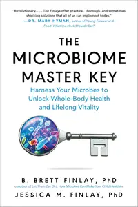 The Microbiome Master Key: Harness Your Microbes to Unlock Whole-Body Health and Lifelong Vitality