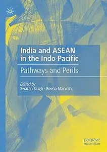 India and ASEAN in the Indo Pacific: Pathways and Perils