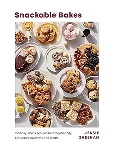 Snackable Bakes: 100 Easy-Peasy Recipes for Exceptionally Scrumptious Sweets and Treats