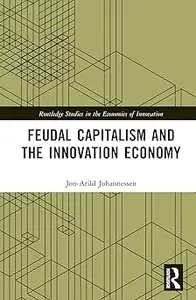 Feudal Capitalism and the Innovation Economy