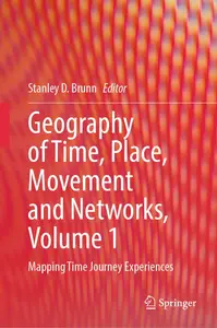 Geography of Time, Place, Movement and Networks, Volume 1: Mapping Time Journey Experiences