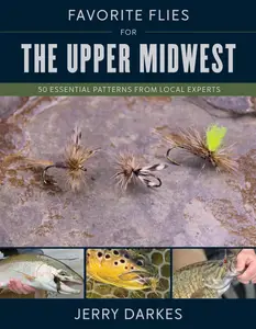 Favorite Flies for the Upper Midwest: 50 Essential Patterns from Local Experts (Favorite Flies)