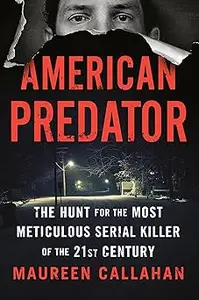 American Predator: The Hunt for the Most Meticulous Serial Killer of the 21st Century