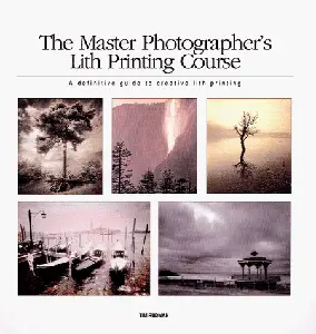 Master Photographer's Lith Printing Course: A Definitive Guide to Creative Lith Printing