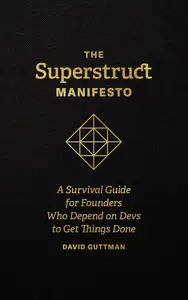 The Superstruct Manifesto: A Survival Guide for Founders Who Depend on Devs to Get Things Done