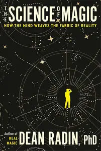 The Science of Magic: How the Mind Weaves the Fabric of Reality