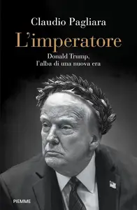 Claudio Pagliara - L'imperatore. Donald Trump, l'alba di una nuova era
