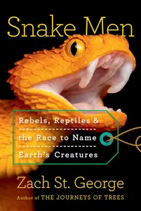 Snake Men: Rebels, Reptiles, and the Race to Name the Creatures of Earth