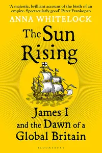 The Sun Rising: James I and the Dawn of a Global Britain