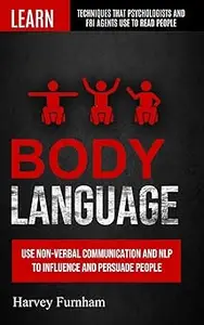 Body Language: Use Non-verbal Communication And Nlp To Influence And Persuade People