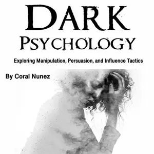 Dark Psychology: Exploring Manipulation, Persuasion, and Influence Tactics [Audiobook]