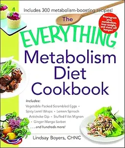 The Everything Metabolism Diet Cookbook: Includes Vegetable-Packed Scrambled Eggs, Spicy Lentil Wraps, Lemon Spinach Art
