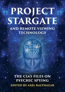 PROJECT STARGATE AND REMOTE VIEWING TECHNOLOGY: The CIA’s Files on Psychic Spying
