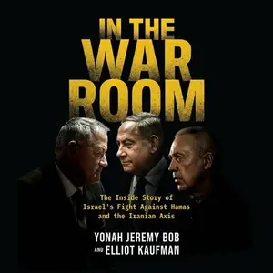 In the War Room: The Inside Story of Israel's Fight Against Hamas and the Iranian Axis [Audiobook]