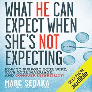 What He Can Expect When She's Not Expecting: How to Support Your Wife, Save Your Marriage, and Conquer Infertility! [Audiobook]