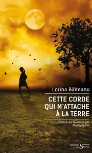 Cette corde qui m'attache à la terre - Lorina Balteanu